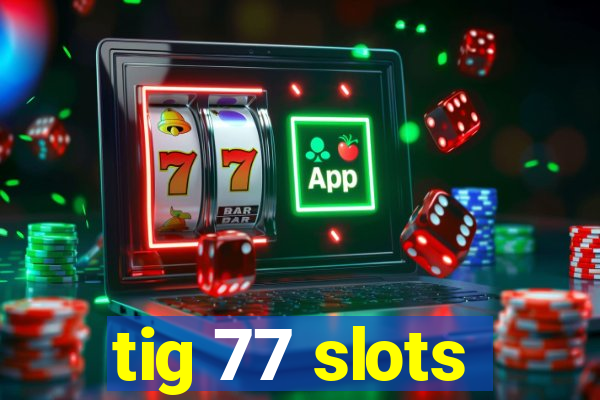 tig 77 slots